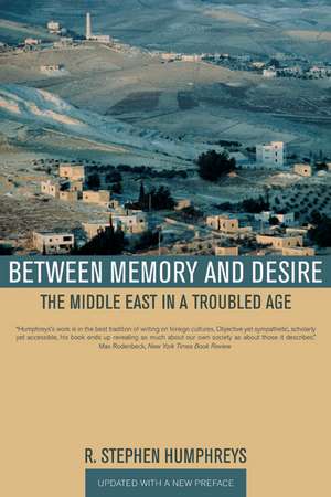 Between Memory and Desire – The Middle East in a Troubled Age Updated edition de R Stephen Humphreys