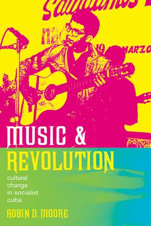 Music and Revolution – Cultural Change in Socialist Cuba de Robin D Moore