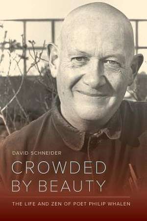 Crowded By Beauty – The Life, Poetry, & Zen of Philip Whalen de D Schneider