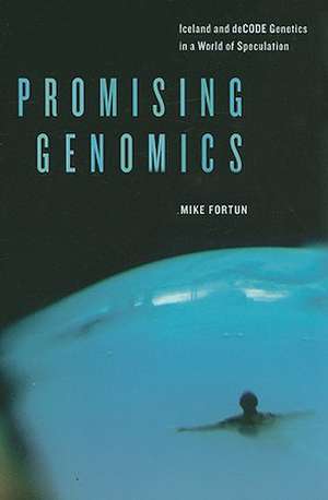 Promising Genomics – Iceland and deCODE Genetics in a World of Speculation de Mike Fortun