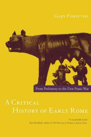 A Critical History of Early Rome – From Prehistory to the First Punic War de Gary Forsythe