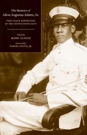 The Memoirs of Alton Augustus Adams, Sr. – First Black Bandmaster of the United States Navy de Alton A Adams