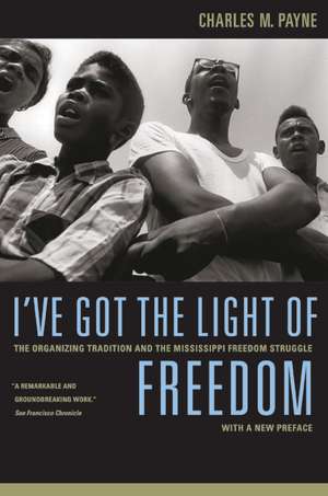 I′ve Got the Light of Freedom – The Organizing Tradition and the Mississppi Freedom Struggle de Charles M. Payne