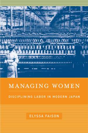 Managing Women – Disciplining Labor in Modern Japan de Elyssa Faison