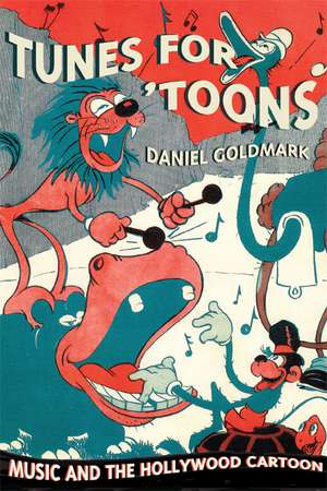 Tunes for Toons – Music and the Hollywood Cartoon de Daniel Goldmark