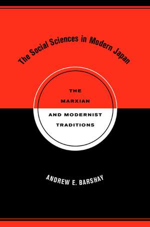 The Social Sciences in Modern Japan – The Marxian and Modernist Traditions de Andrew E Barshay