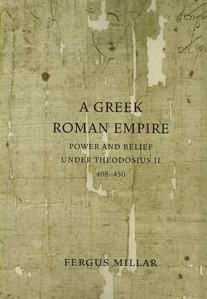 A Greek Roman Empire – Power and Belief Under Theodosius II 408–450 de Fergus Millar