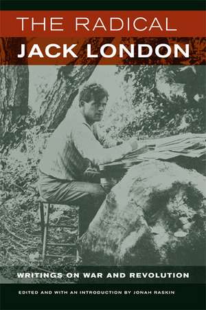 The Radical Jack London – Writings on War and Revolution de Jack London