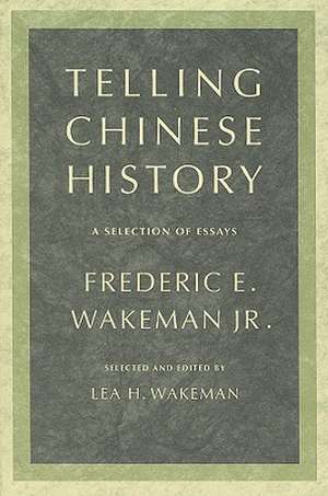 Telling Chinese History – A Selection of Essays de Frederic E Wakeman