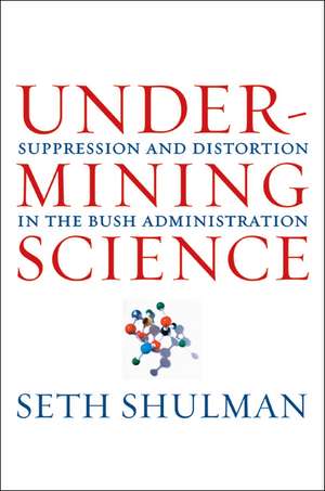 Undermining Science – Suppression and Distortion in the Bush Administration de Seth Shulman