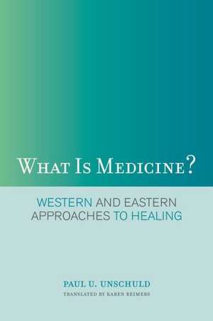 What is Medicine? – Western and Eastern Approaches to Healing de Paul U. Unschuld