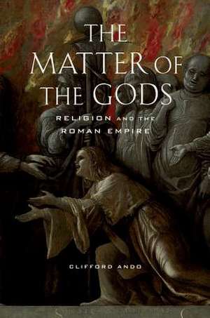 The Matter of the Gods – Religion and the Roman Empire de Clifford Ando