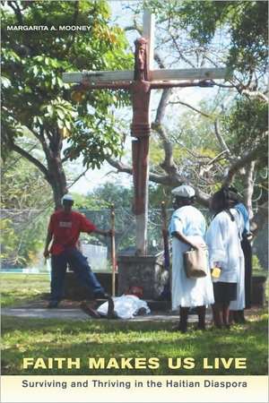 Faith Makes Us Live – Surviving and Thriving in the Haitian Diaspora de Margarita A. Mooney