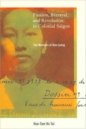 Passion, Betrayal and Revolution in Colonial Saigon – The Memoirs of Bao Luong de Hue–tam Ho Tai