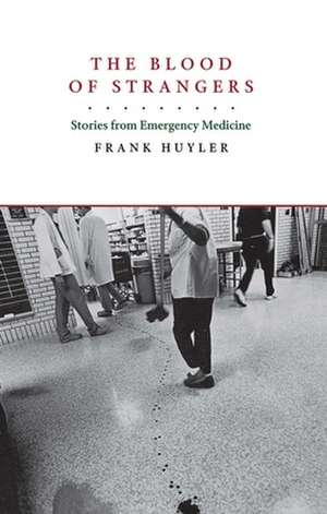 Blood of Strangers – Stories from Emergency Medicine de Frank Huyler