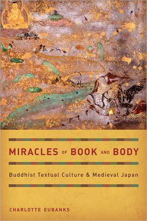 Miracles of Book and Body – Buddhist Textural Culture and Medieval Japan de Charlotte Eubanks