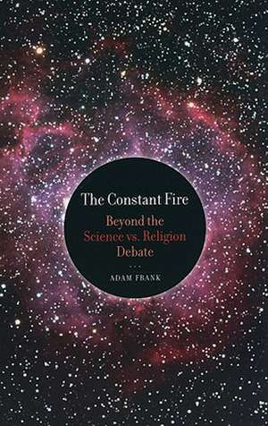 Constant Fire – Beyond the Science vs. Religion Debate de Adam Frank