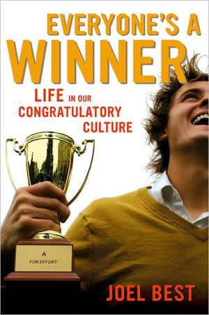 Everyone′s a Winner – Life in Our Congratulatory Culture de Joel Best