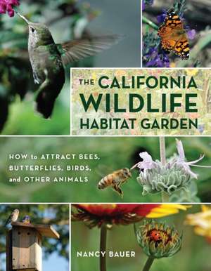 The California Wildlife Habitat Garden – How to Attract Bees, Butterflies, Birds and Other Animals de Nancy Bauer