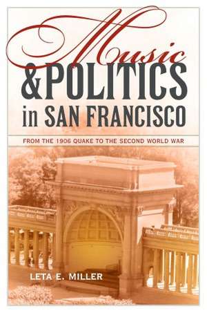 Music and Politics in San Francisco – From the 1906 Quake to the Second World War de Leta Miller