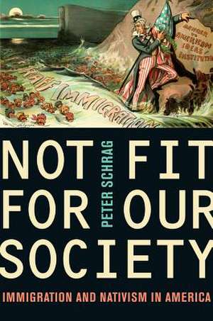 Not Fit for Our Society – Immigration and Nativism in America de Peter Schrag