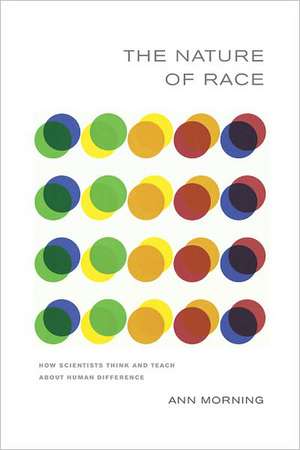 The Nature of Race – How Scientists Think and Teach About Human Difference de Ann Morning