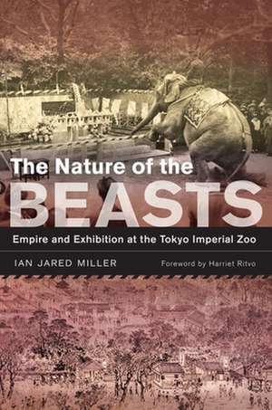 The Nature of the Beasts – Empire and Exhibition at the Tokyo Imperial Zoo de Ian Jared Miller