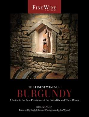 The Finest Wines of Burgundy – A Guide to the Best Producers of the Cote d′Or and Their Wines de Bill Nanson