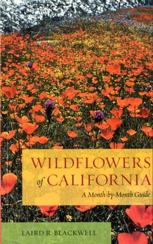 Wildflowers of California – A Month–by–Month Guide de Laird Blackwell