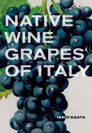 Native Wine Grapes of Italy de Ian D′agata