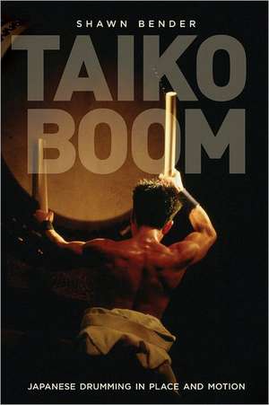 Taiko Boom – Japanese Drumming in Place and Motion de Shawn Bender