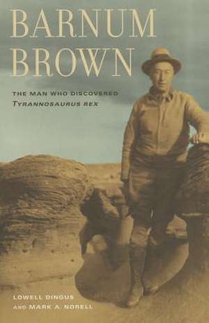 Barnum Brown – The Man Who Discovered Tyrannosaurus Rex de Lowell Dingus