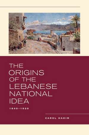 The Origins of the Lebanese National Idea – 1840– 1920 de Carol Hakim