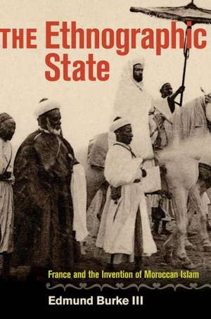 The Ethnographic State – France and the Invention of Moroccan Islam de Edmund Burke