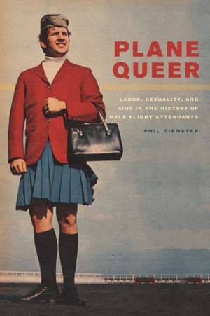 Plane Queer – Labor, Sexuaility, and AIDS in the History of Male Flight Attendants de Phil Tierneyer