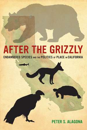 After the Grizzly – Endangered Species and the Politics of Place in California de Peter Alagona