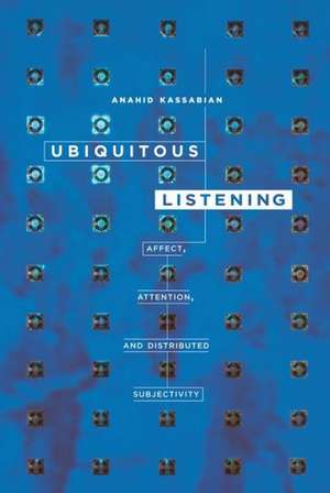 Ubiquitous Listening – Affect, Attention, and Distributed Subjectivity de Anahid Kassabian