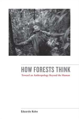 How Forests Think – Toward an Anthropology Beyond the Human de Eduardo Kohn