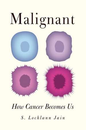 Malignant – How Cancer Becomes Us de Lochlain Jain