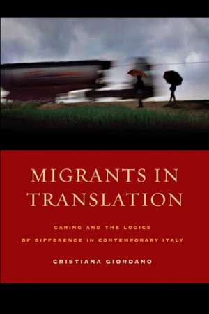 Migrants in Translation – Caring and the Logics of Difference in Contemporary Italy de Cristiana Giordano