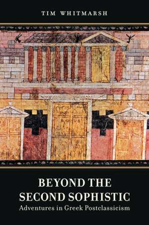 Beyond the Second Sophistic – Adventures in Greek Postclassicism de Timothu Whitmarsh