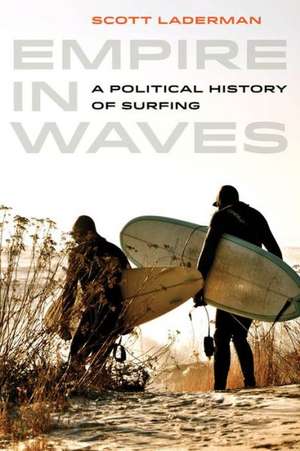 Empire in Waves – A Political History of Surfing de Scott Laderman