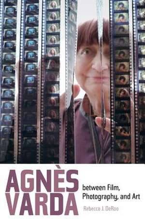 Agnes Varda between Film, Photography, and Art de Rebecca J. Deroo