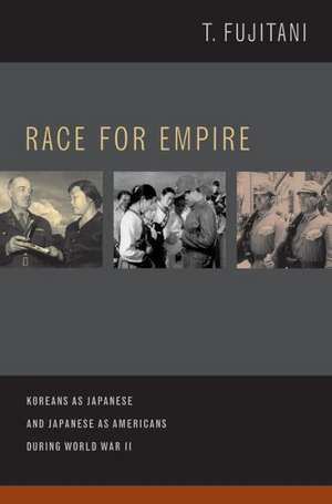 Race for Empire – Koreans as Japanese and Japanese as Americans during World War II de Takashi Fujitani