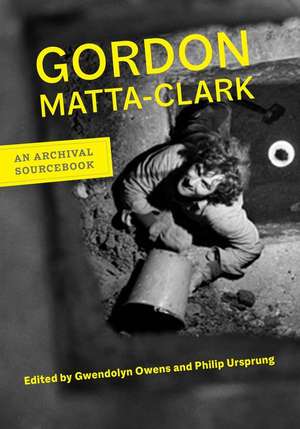 Gordon Matta–Clark – An Archival Sourcebook de Gordon Matta–clark