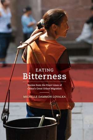 Eating Bitterness – Stories from the Front Lines of China′s Great Urban Migration de Michelle Dammon Loyakla