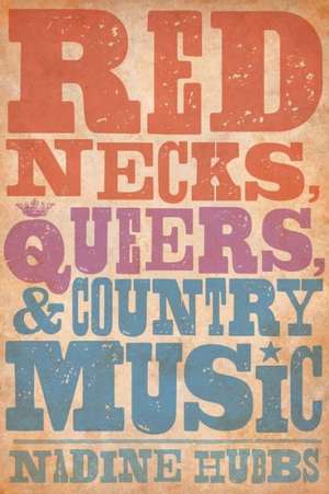 Rednecks, Queers, and Country Music de Nadine Hubbs