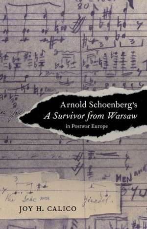 Arnold Schoenberg`s A Survivor from Warsaw in Postwar Europe de Joy H. Calico