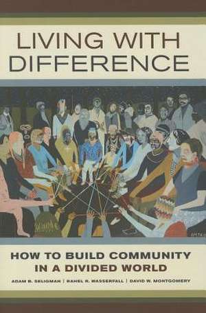 Living with Difference – How to Build Community in a Divided World de Adam Seligman