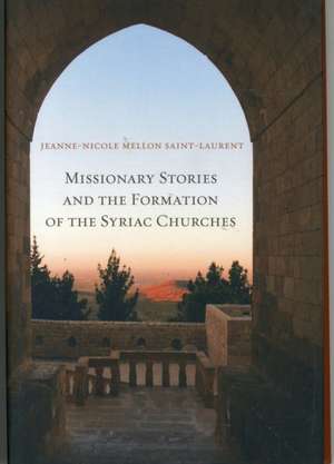 Missionary Stories and the Formation of the Syriac Churches de Jeanne–nicole M Saint–laurent